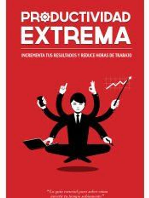 Productividad extrema: Potencia tus resultados y reduce horas de trabajo