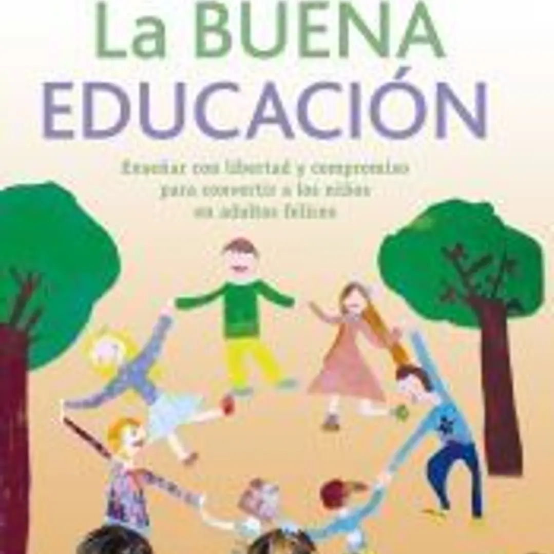 La buena educación : enseñar con libertad y compromiso para convertir a los niños en adultos felices 1