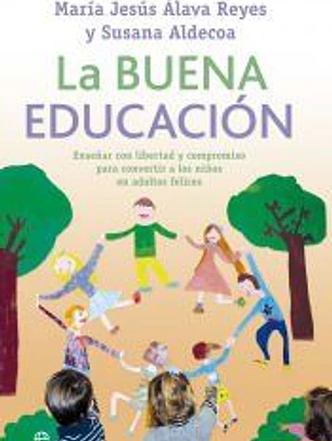 La buena educación : enseñar con libertad y compromiso para convertir a los niños en adultos felices