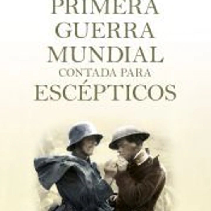La primera guerra mundial contada para escépticos 1