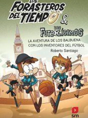 Los Forasteros del Tiempo 9. La aventura de los Balbuena con los inventores del fútbol