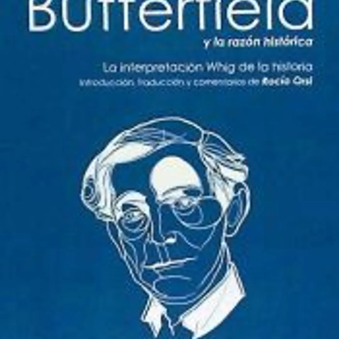 Butterfield y la razón histórica : la interpretación Whig de la historia 1