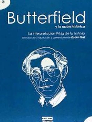 Butterfield y la razón histórica : la interpretación Whig de la historia