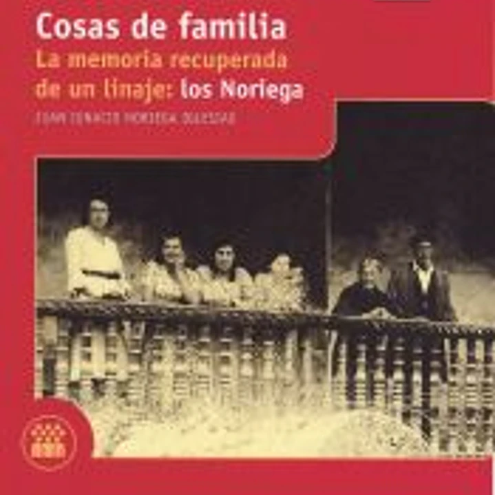 Cosas de Familia. La memoria recuperada de un linaje: los Noriega 1