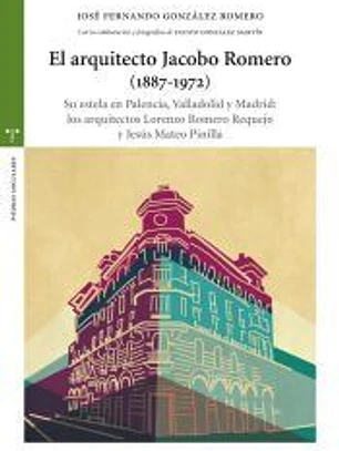 El arquitecto Jacobo Romero (1887-1972). Su estela en Palencia, Valladolid y Madrid: los arquitectos Lorenzo Romero Requejo y Jesús Mateo Pinilla
