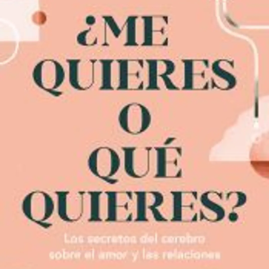 ¿Me quieres o qué quieres?: Los secretos del cerebro sobre el amor y las relaciones 1
