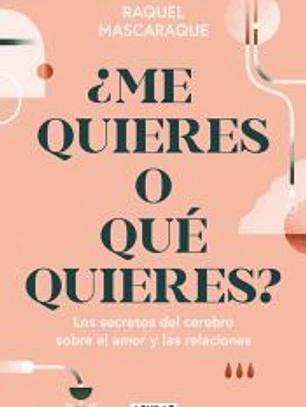 ¿Me quieres o qué quieres?: Los secretos del cerebro sobre el amor y las relaciones