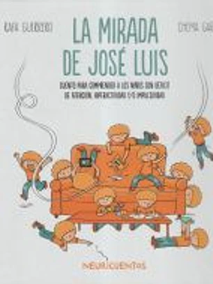 La mirada de José Luis: Cuento para comprender a los niños con déficit de atención, hiperactividad y/o impulsividad