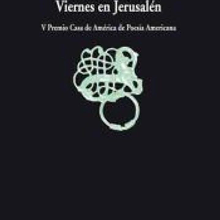 VIERNES EN JERUSALEN. V PREMIO CASA AMERICA DE POESIA AMERICANA 1
