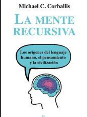 La mente recursiva : los orígenes del lenguaje humano, el pensamiento y la civilización
