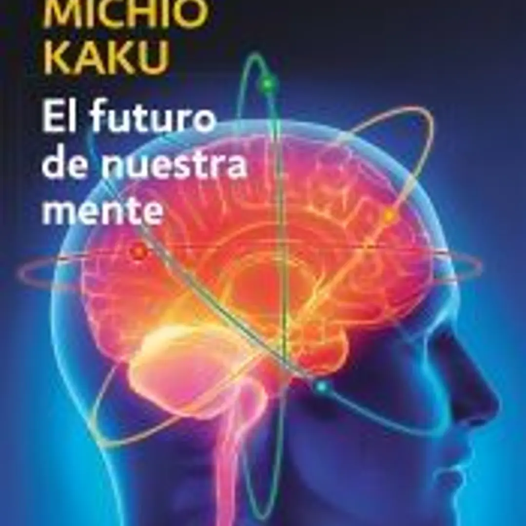 El futuro de nuestra mente: El reto científico para entender, mejorar, y fortalecer nuestra mente 1