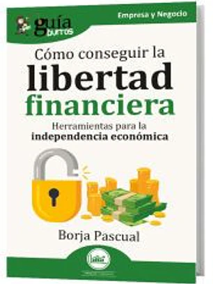 GuíaBurros: Cómo conseguir la libertad financiera: Herramientas para la independencia económica