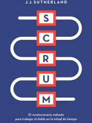 Scrum: El nuevo y revolucionario modelo organizativo que cambiará tu vida