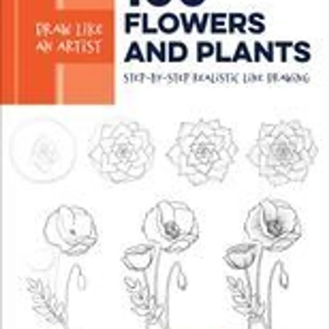 Draw Like an Artist: 100 Flowers and Plants: Step-By-Step Realistic Line Drawing * a Sourcebook for Aspiring Artists and Designers 1