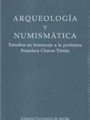 Arqueología y numismática: Estudios en homenaje a la profesora Francisca Chaves Tristán