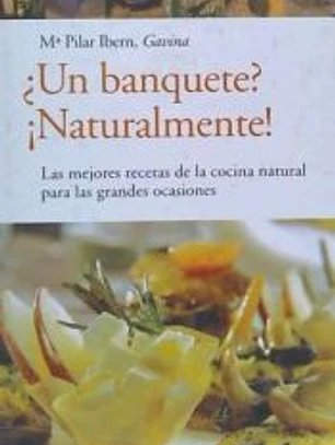 ¿Un banquete?, ¡naturalmente! : las mejores recetas de la cocina natural para las grandes ocasiones