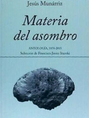 Materia del asombro: Antología 1970-2015. Selección de Francisco Javier Irazoki