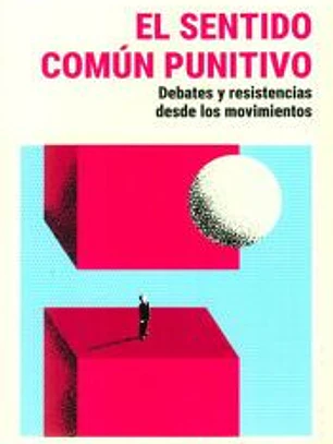 EL SENTIDO COMUN PUNITIVO. DEBATES Y RESISTENCIAS DESDE LOS MOVIMIENTOS