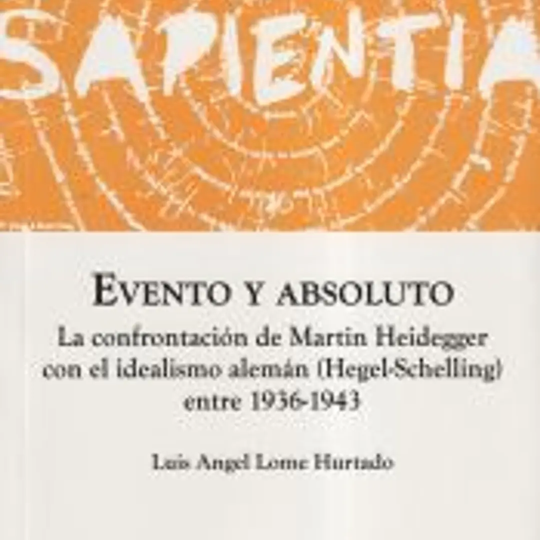 Evento y absoluto: La confrontación de Martin Heidegger con el idealismo alemán (Hegel-Schelling) entre 1936-1943 1