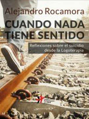 Cuando nada tiene sentido. Reflexiones sobre el suicidio desde la Logoterapia