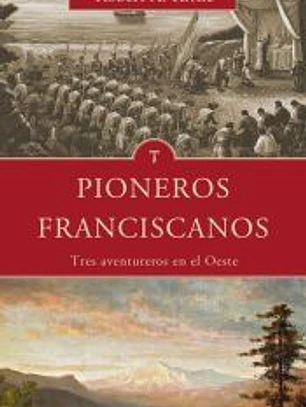 PIONEROS FRANCISCANOS TRES AVENTUREROS EN EL OESTE