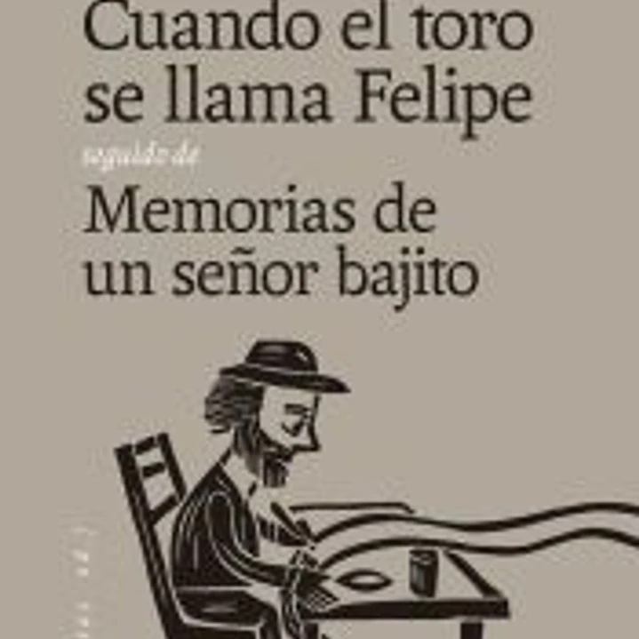 Cuando el toro se llama Felipe seguido de Memorias de un señor bajito 1
