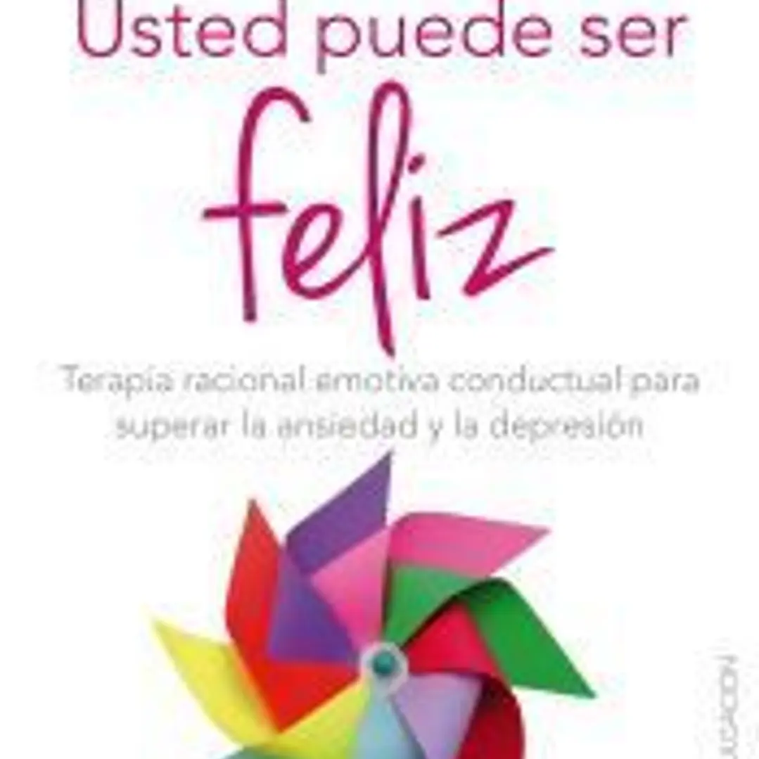 Usted puede ser feliz: terapia racional emotiva conductual para superar la ansiedad y la depresión 1