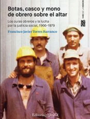 Botas casco y mono de obrero ante el altar. Los curas obreros y la lucha por la justicia social, 1966-1979