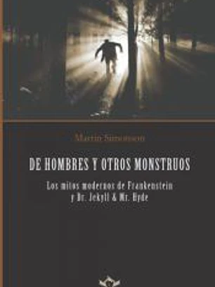 DE HOMBRES Y OTROS MONSTRUOS: Los mitos modernos de Frankenstein y Dr. Jekyll & Mr. Hyde