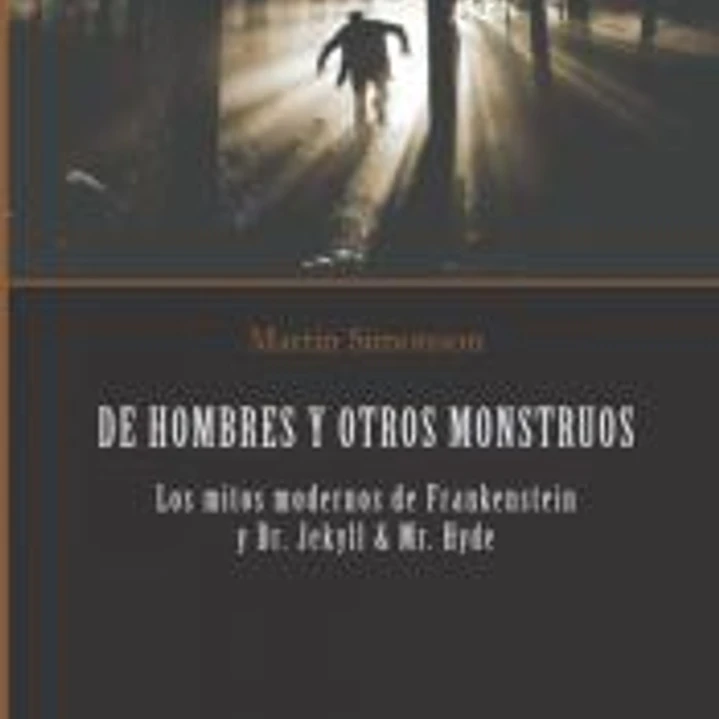 DE HOMBRES Y OTROS MONSTRUOS: Los mitos modernos de Frankenstein y Dr. Jekyll & Mr. Hyde 1