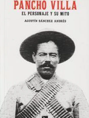 Pancho Villa. El personaje y su mito