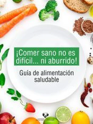 ¡Comer sano no es difícil... ni aburrido! Guía de alimentación saludable
