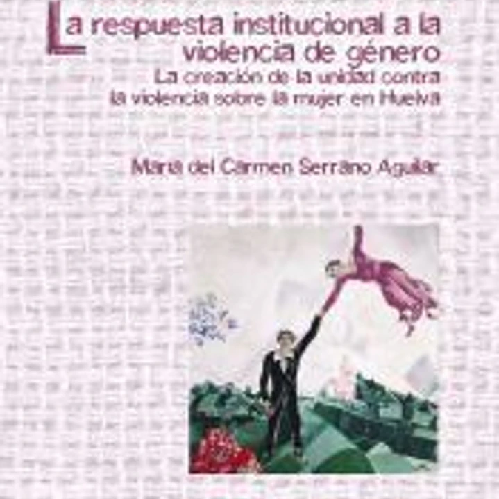 La respuesta institucional a la violencia de género : La creación de la unidad contra la violencia sobre la mujer en Huelva 1