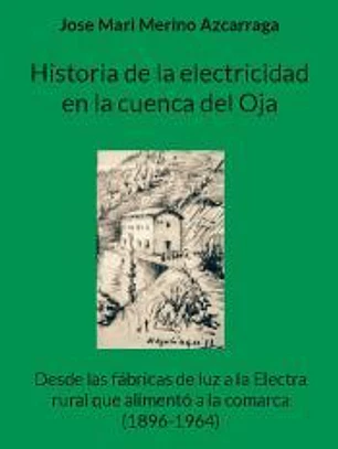 Historia de la electricidad en la cuenca del Oja: Desde las fábricas de luz a la Electra rural que alimentó a la comarca (1896-1964)