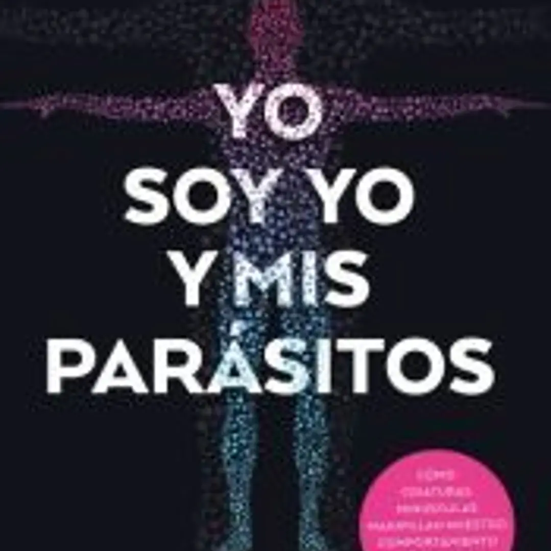 Yo soy yo y mis parásitos: Cömo criaturas minúsculas manipulan nuestro comportamiento y transforman sociedades 1