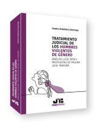 Tratamiento judicial de los hombres violentos de género: Análisis Lege Data y propuestas de mejora Lege Ferenda