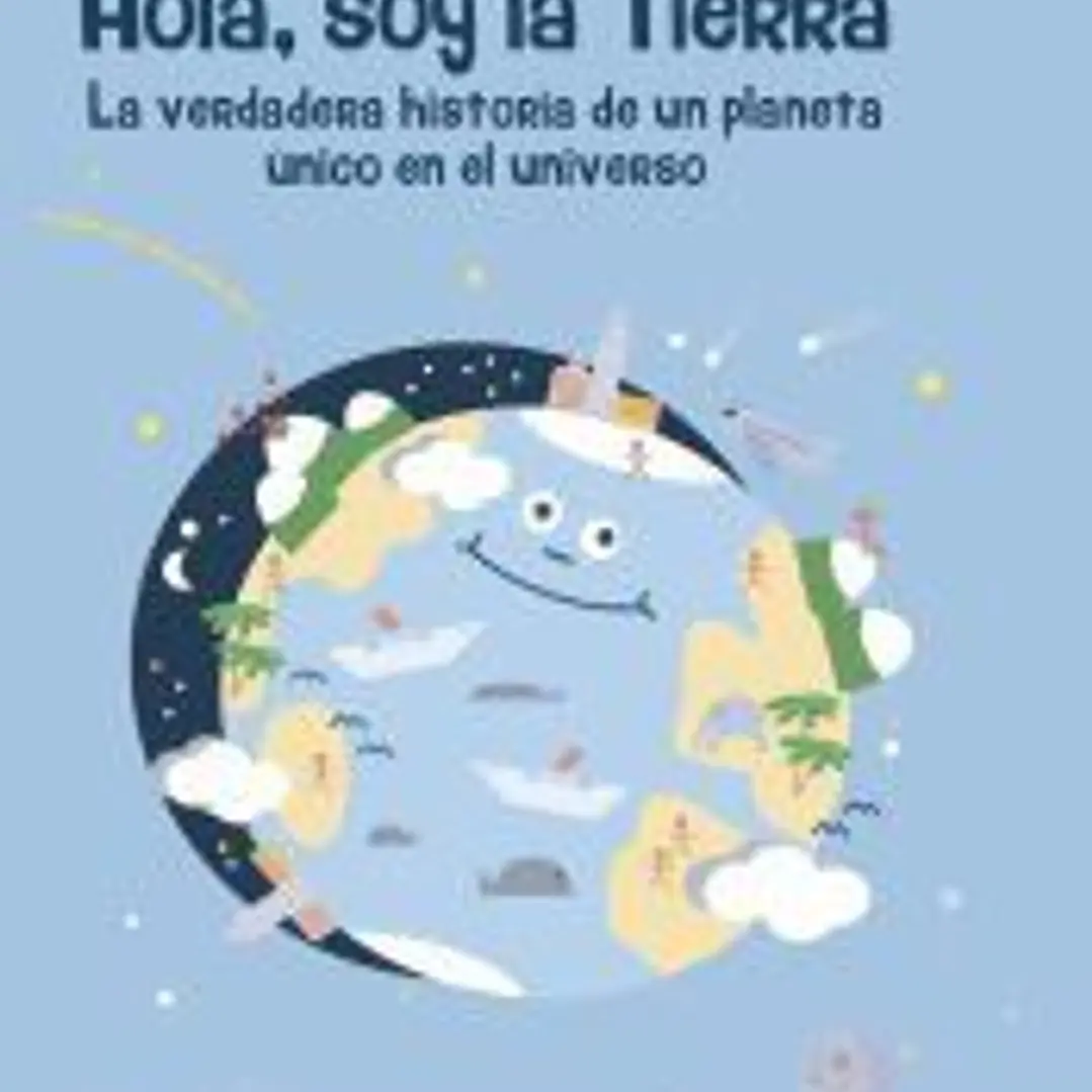 Hola, soy la Tierra . La verdadera historia de un planeta único en el universo 1