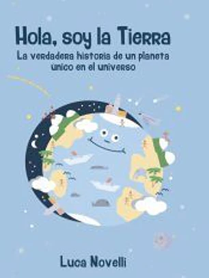 Hola, soy la Tierra . La verdadera historia de un planeta único en el universo
