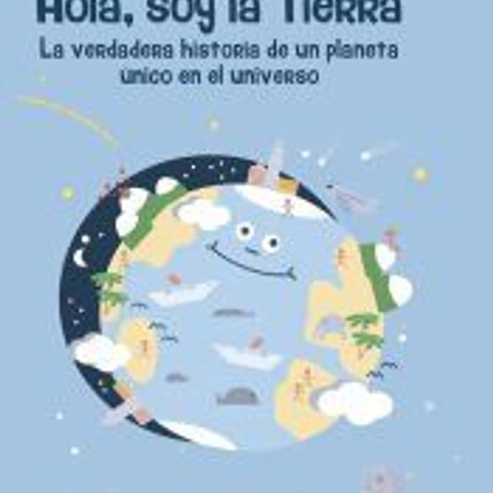 Hola, soy la Tierra . La verdadera historia de un planeta único en el universo 1