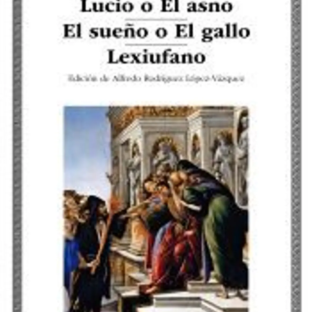 El sueño o La vida de Luciano; Lucio o El asno; El sueño o El gallo; Lexiufano 1