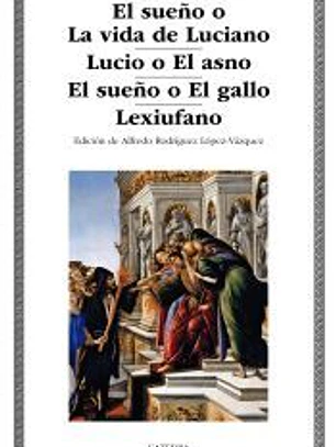 El sueño o La vida de Luciano; Lucio o El asno; El sueño o El gallo; Lexiufano