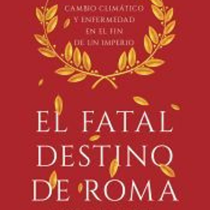 El fatal destino de Roma: Cambio climático y enfermedad en el fin de un imperio 1