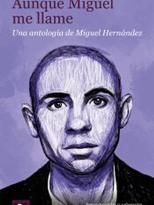 Aunque Miguel me llame. Una antología de Miguel Hernández