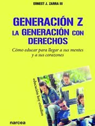 Generación Z. La generación con derechos: Cómo educar para llegar a sus mentes y a sus corazones