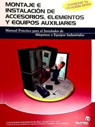 Montaje e instalación de accesorios, elementos y equipos auxiliares: Manual practico para el instalador de maquinas y equipos industriales
