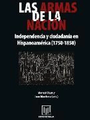 Las armas de la nación. Independencia y ciudadanía en Hispanoamérica (1750-1850).