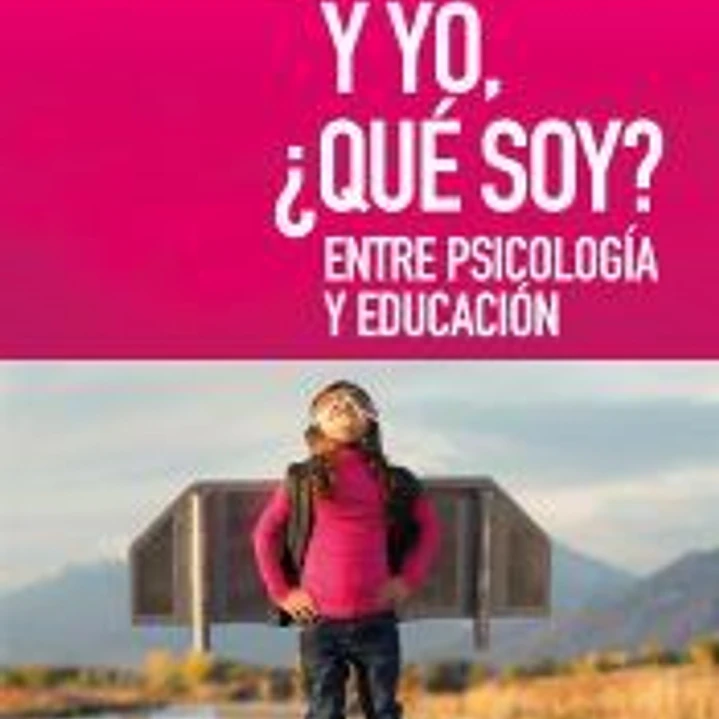 Y yo, ¿qué soy?: Entre psicología y educación 1