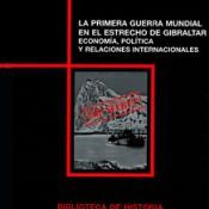La Primera Guerra Mundial en el Estrecho de Gibraltar: Economía, Política y Relaciones Internacionales 1