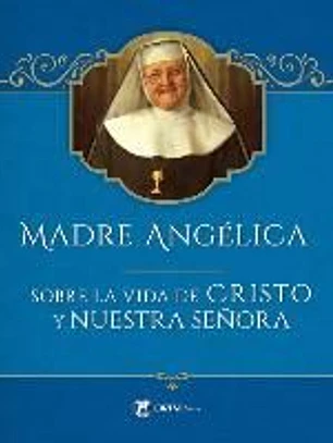 Madre Angelica Sobre La Vida de Cristo Y Nuestra Señora