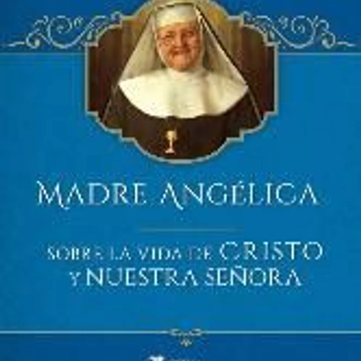 Madre Angelica Sobre La Vida de Cristo Y Nuestra Señora 1
